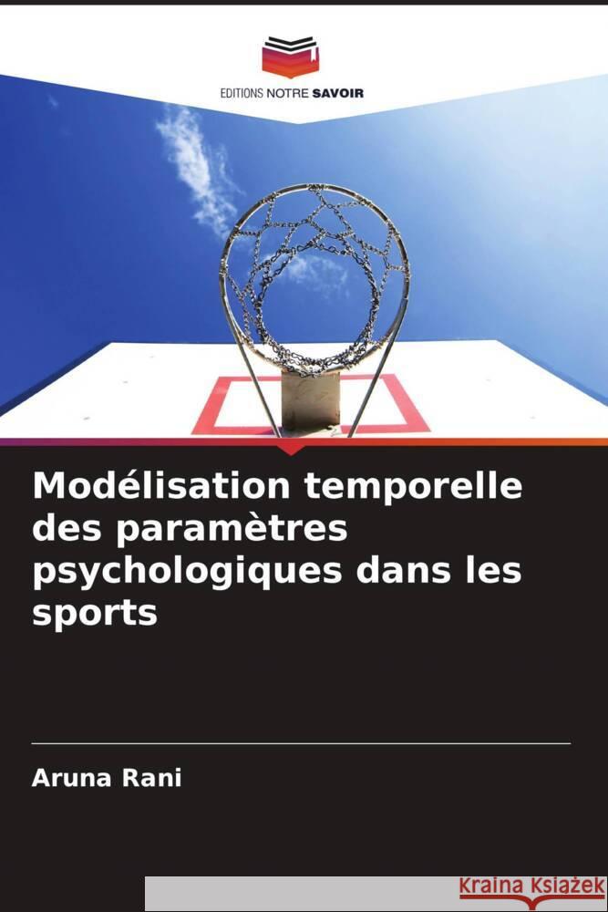 Modélisation temporelle des paramètres psychologiques dans les sports Rani, Aruna 9786204516912 Editions Notre Savoir - książka