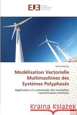 Modélisation vectorielle multimachines des systèmes polyphasés Kestelyn-X 9786131543562 Editions Universitaires Europeennes - książka