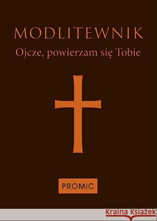 Modlitewnik Ojcze, powierzam się Tobie-ciemny brąz  9788375025835 Promic - książka