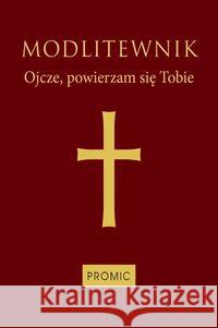 Modlitewnik Ojcze, powierzam się Tobie oprawa bordowa  9788375026498 Promic - książka
