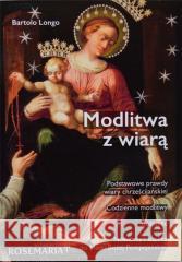 Modlitwa z wiarą Bartolo Longo 9788363110741 Rosemaria - książka