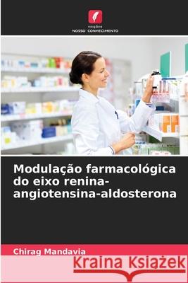 Modula??o farmacol?gica do eixo renina-angiotensina-aldosterona Chirag Mandavia 9786207571284 Edicoes Nosso Conhecimento - książka