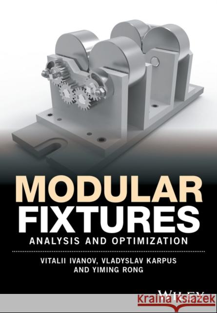 Modular Adjustable Fixtures Ivanov, Vitalii; Karpus, Vladyslav; Rong, Yiming 9781118849002 John Wiley & Sons - książka