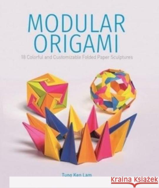 Modular Origami: 18 Colorful and Customizable Folded Paper Sculptures Tung Ken Lam 9780764365515 Schiffer Publishing Ltd - książka