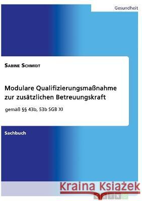 Modulare Qualifizierungsmaßnahme zur zusätzlichen Betreuungskraft gemäß §§ 43b, 53b SGB XI Schmidt, Sabine 9783346617286 Grin Verlag - książka