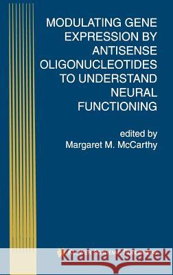 Modulating Gene Expression by Antisense Oligonucleotides to Understand Neural Functioning Margaret M. McCarthy 9780792382423 Kluwer Academic Publishers - książka