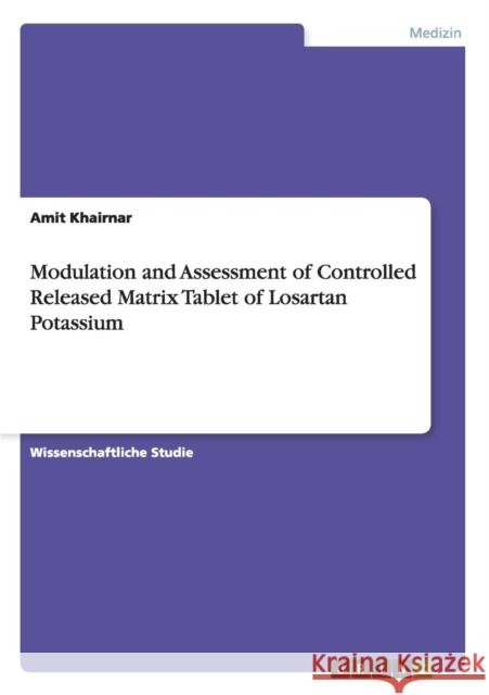 Modulation and Assessment of Controlled Released Matrix Tablet of Losartan Potassium Amit Khairnar 9783656290414 Grin Verlag - książka