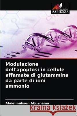 Modulazione dell'apoptosi in cellule affamate di glutammina da parte di ioni ammonio Abdelmuhsen Abusneina 9786204069623 Edizioni Sapienza - książka