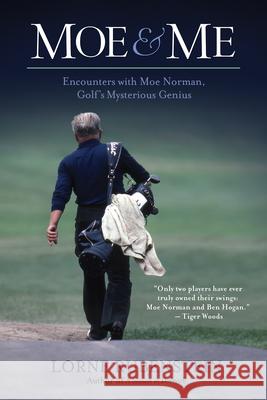 Moe and Me: Encounters with Moe Norman, Golf's Mysterious Genius Rubenstein, Lorne 9781770410534 ECW Press - książka