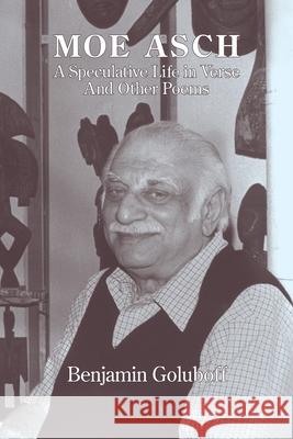 Moe Asch: a Speculative Life in Verse: And Other Poems Benjamin Goluboff 9781639808250 Kelsay Books - książka