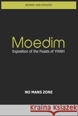 Moedim Exposition of the Feasts of YHWH: Exposition of the Feasts of YHWH Zone Nmz, No Mans 9781477530894 Createspace - książka