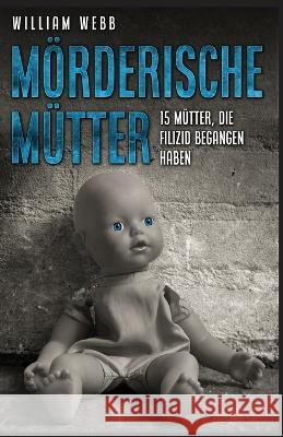 Moerderische Mutter: 15 Mutter, die Filizid begangen haben William Webb   9781629174655 Golgotha Press - książka