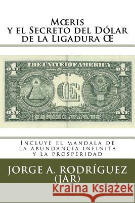 Moeris y el Secreto del Dólar de la Ligadura OE: Incluye el mándala de la abundancia infinita y la prosperidad Rodriguez Jar, Jorge a. 9781505289497 Createspace - książka
