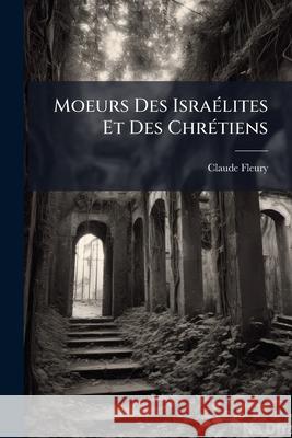Moeurs Des Israélites Et Des Chrétiens Fleury, Claude 9781144598042  - książka