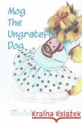 Mog the Ungrateful Dog Nicolette Scarletti 9781540420602 Createspace Independent Publishing Platform - książka