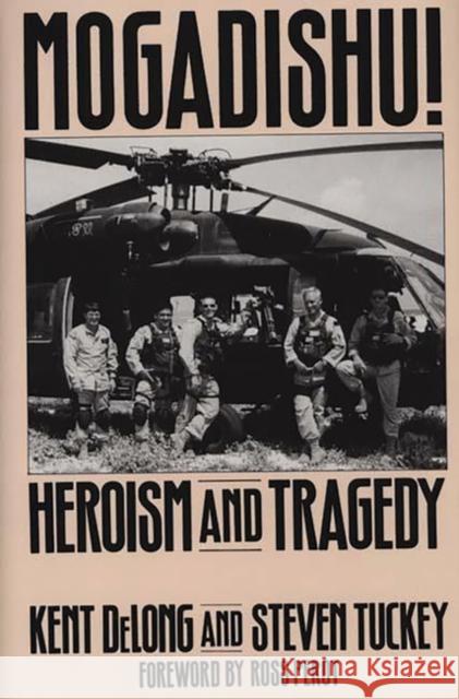 Mogadishu!: Heroism and Tragedy DeLong, Kent 9780275949259 Praeger Publishers - książka