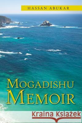 Mogadishu Memoir Hassan Abukar 9781504907668 Authorhouse - książka