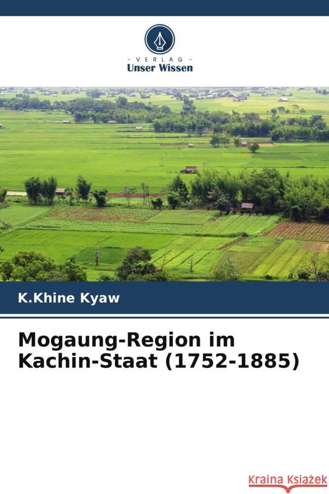 Mogaung-Region im Kachin-Staat (1752-1885) Kyaw, K.Khine 9786204790039 Verlag Unser Wissen - książka