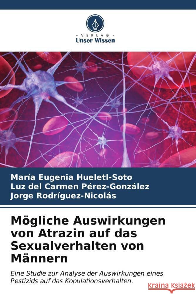 Mögliche Auswirkungen von Atrazin auf das Sexualverhalten von Männern Hueletl-Soto, María Eugenia, Pérez-González, Luz del Carmen, Rodríguez-Nicolás, Jorge 9786207018338 Verlag Unser Wissen - książka