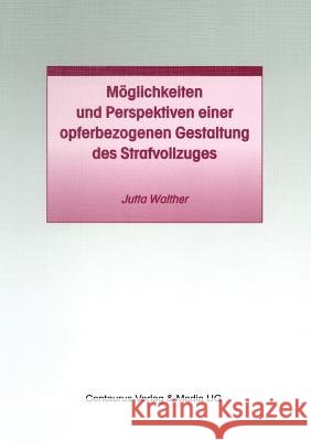 Möglichkeiten Und Perspektiven Einer Opferbezogenen Gestaltung Des Strafvollzuges Walther, Jutta 9783825503031 Centaurus Verlag & Media - książka
