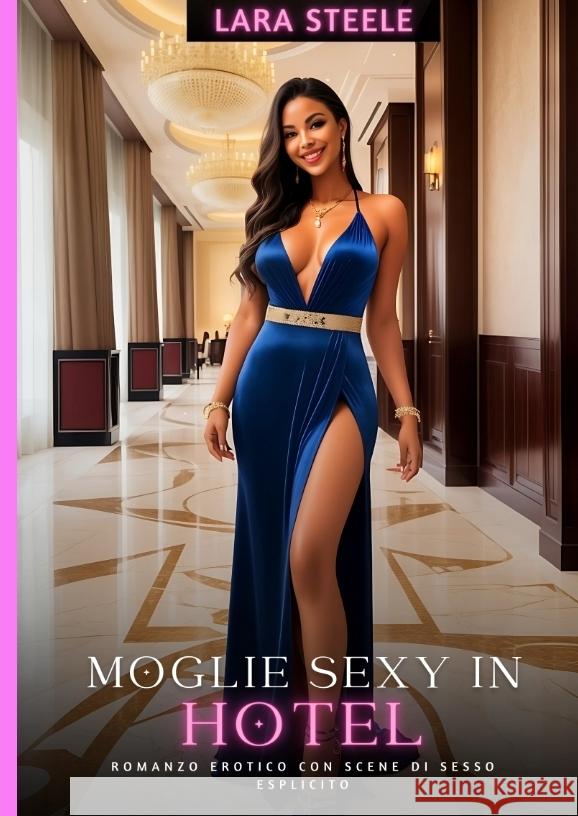 Moglie Sexy in Hotel: Romanzo Erotico con Scene di Sesso Esplicito Lara Steele 9783384211378 Lara Steele - książka