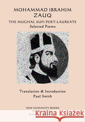 Mohammad Ibrahim Zauq - The Mughal Sufi Poet-Laureate: Selected Poems Mohammad Ibrahim Zauq Paul Smith 9781987566116 Createspace Independent Publishing Platform - książka