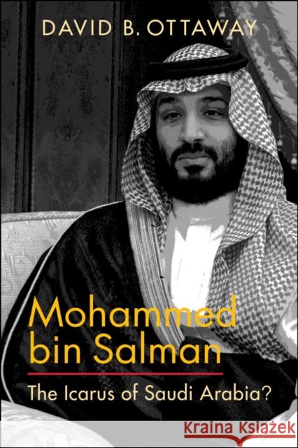 Mohammed bin Salman: The Icarus of Saudi Arabia? David B. Ottaway   9781626379800 Lynne Rienner Publishers Inc - książka