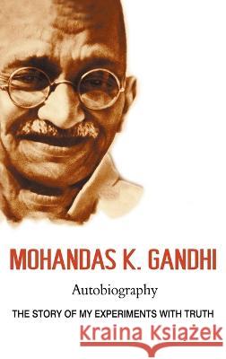 Mohandas K. Gandhi, Autobiography: The Story of My Experiments with Truth Mohandas Karamchand Gandhi Mahatma Gandhi  9781638231882 www.bnpublishing.com - książka