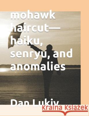 mohawk haircut-haiku, senryu, and anomalies Dan Lukiv 9781671252820 Independently Published - książka