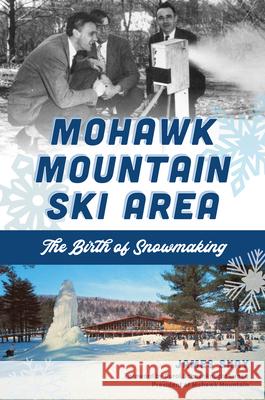 Mohawk Mountain Ski Area: The Birth of Snowmaking James Shay 9781467156646 History Press - książka