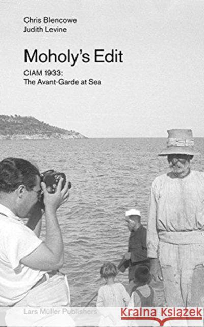 Moholy's Edit: Ciam 1933: The Avant-Garde at Sea Moholy-Nagy, László 9783037785669 Lars Muller Publishers - książka