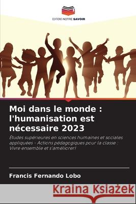 Moi dans le monde: l'humanisation est n?cessaire 2023 Francis Fernando Lobo 9786207603824 Editions Notre Savoir - książka