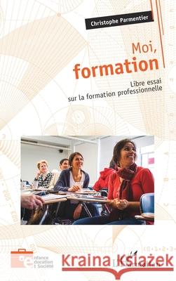 Moi, formation: Libre essai sur la formation professionnelle Christophe Parmentier 9782336452371 Editions L'Harmattan - książka