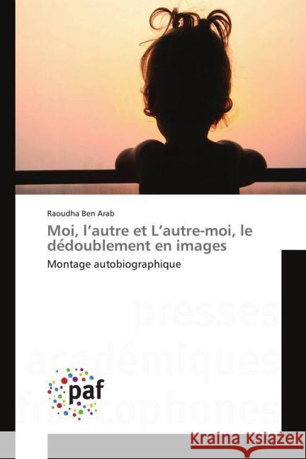 Moi, l'autre et L'autre-moi, le de_doublement en images : Montage autobiographique Ben Arab, Raoudha 9783841638939 Presses Académiques Francophones - książka