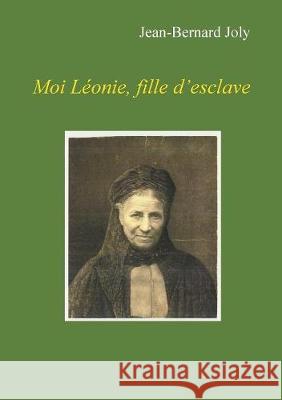 Moi Léonie fille d'esclave Jean Bernard Joly 9782322081172 Books on Demand - książka
