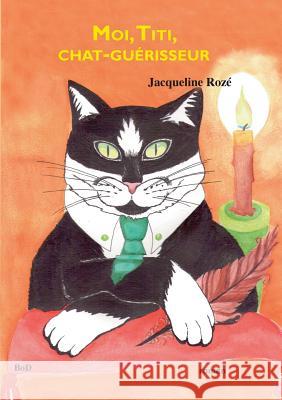 Moi, Titi, chat-guérisseur Jacqueline Rozé 9782322044986 Books on Demand - książka