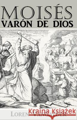 Moisés: Varón de Dios Loren V Vangalder 9780998279893 Aspiritualfather.com - książka