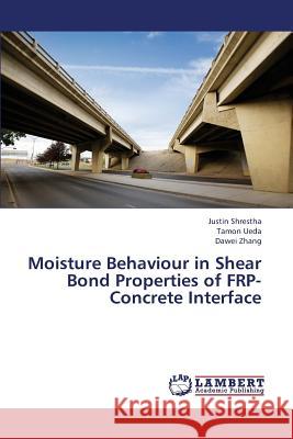 Moisture Behaviour in Shear Bond Properties of Frp-Concrete Interface Shrestha Justin                          Ueda Tamon                               Zhang Dawei 9783659413230 LAP Lambert Academic Publishing - książka