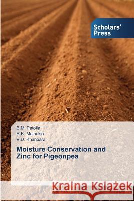 Moisture Conservation and Zinc for Pigeonpea Patolia B. M.                            Mathukia R. K.                           Khanpara V. D. 9783639717952 Scholars' Press - książka