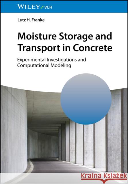 Moisture Storage and Transport in Concrete: Experimental Investigations and Computational Modeling Lutz H. (Hamburg University of Technology) Franke 9783527353781  - książka