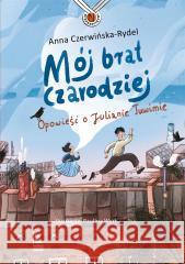 Mój brat czarodziej. Opowieść o Julianie Tuwimie Anna Czerwińska, Paulina Wyrt 9788376729862 Literatura - książka