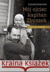 Mój ojciec kapitan Zbyszek. Polskość po wileńsku Krzysztof Bukowski 9788395045356 Miles - książka