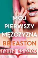 Mój pierwszy mężczyzna BB Easton, Zofia Kunert, Teresa Tomczyńska 9788383600369 Wielka Litera - książka