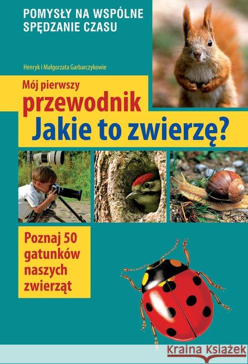 Mój pierwszy przewodnik. Jakie to zwierzę? Garbarczyk Henryk Garbarczyk Małgorzata 9788377632864 Multico - książka