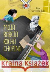 Moja babcia kocha Chopina Anna Czerwińska-Rydel, Magdalena Pilch 9788382081237 Literatura - książka