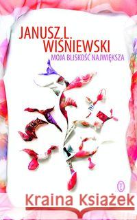Moja bliskość największa Wiśniewski Janusz L. 9788308049990 Literackie - książka