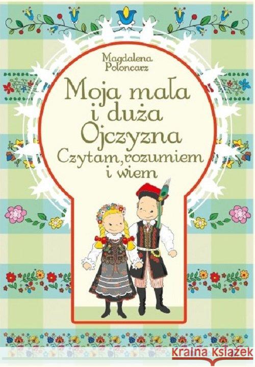 Moja mała i duża Ojczyzna Czytam, rozumiem i wiem Poloncarz Magdalena 9788365313089 Pryzmat - książka