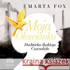 Moja Ołowianko. Dochtórka śląskiego Czarnobyla Marta Fox 9788367940238 Aleksandria - książka