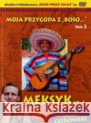Moja przygoda z Boso '' T. 2. Meksyk cz. 1 + DVD Wojciech Cejrowski, Sławomir Makaruk 9788377695913 Anakonda