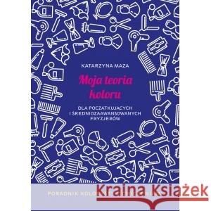 Moja teoria koloru dla początkujących i średniozaawansowanych fryzjerów MAZA KATARZYNA 9788367910040 PAN WYDAWCA - książka